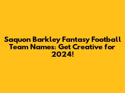 **Saquon Barkley Fantasy Football Team Names: Get Creative for 2024!**