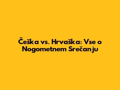 Češka vs. Hrvaška: Vse o Nogometnem Srečanju