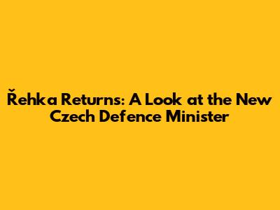 Řehka Returns: A Look at the New Czech Defence Minister