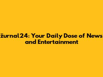 žurnal24: Your Daily Dose of News and Entertainment