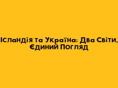 Ісландія та Україна: Два Світи, Єдиний Погляд