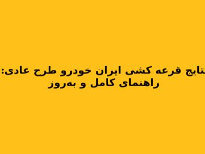 نتایج قرعه کشی ایران خودرو طرح عادی: راهنمای کامل و به‌روز