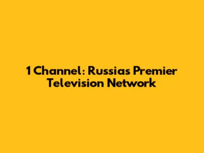 1 Channel: Russia's Premier Television Network
