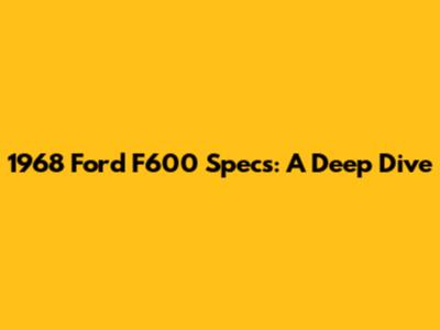1968 Ford F600 Specs: A Deep Dive