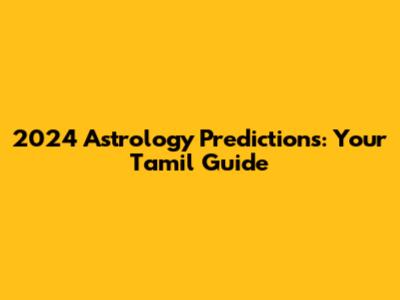 2024 Astrology Predictions: Your Tamil Guide