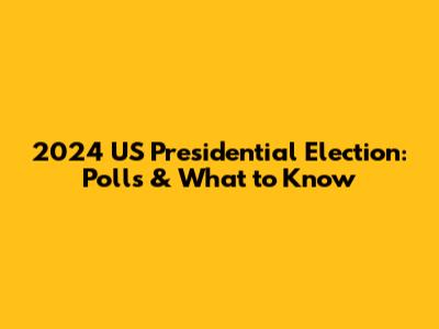 2024 US Presidential Election: Polls & What to Know