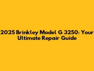 2025 Brinkley Model G 3250: Your Ultimate Repair Guide