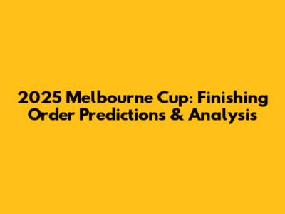 2025 Melbourne Cup: Finishing Order Predictions & Analysis