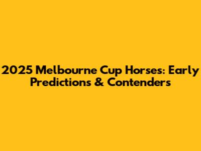 2025 Melbourne Cup Horses: Early Predictions & Contenders
