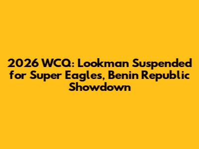 2026 WCQ: Lookman Suspended for Super Eagles, Benin Republic Showdown