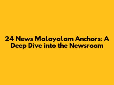 24 News Malayalam Anchors: A Deep Dive into the Newsroom