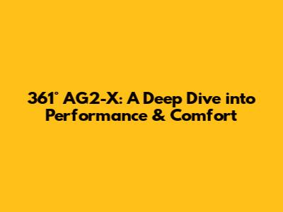 361° AG2-X: A Deep Dive into Performance & Comfort