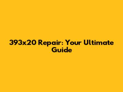 393x20 Repair: Your Ultimate Guide