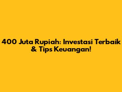 400 Juta Rupiah: Investasi Terbaik & Tips Keuangan!