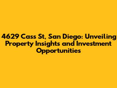 4629 Cass St, San Diego: Unveiling Property Insights and Investment Opportunities
