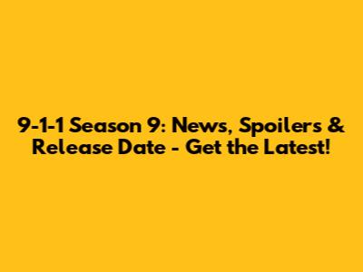 9-1-1 Season 9: News, Spoilers & Release Date - Get the Latest!