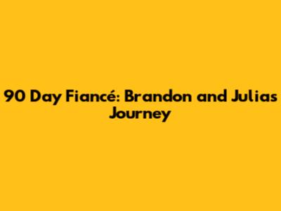 90 Day Fiancé: Brandon and Julia's Journey