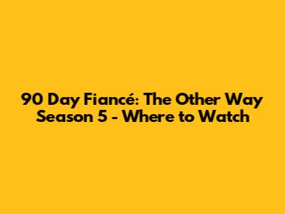 90 Day Fiancé: The Other Way Season 5 - Where to Watch