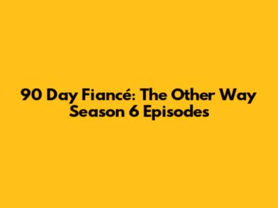 90 Day Fiancé: The Other Way Season 6 Episodes