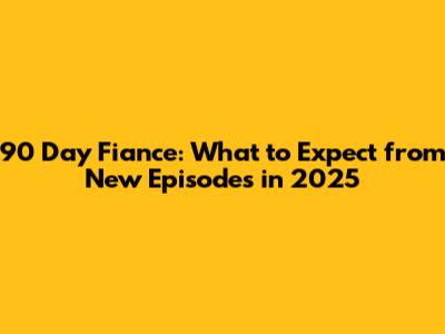 90 Day Fiance: What to Expect from New Episodes in 2025