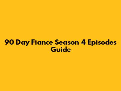 90 Day Fiance Season 4 Episodes Guide