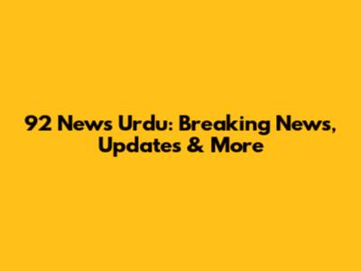 92 News Urdu: Breaking News, Updates & More