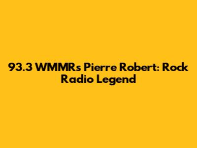 93.3 WMMR's Pierre Robert: Rock Radio Legend