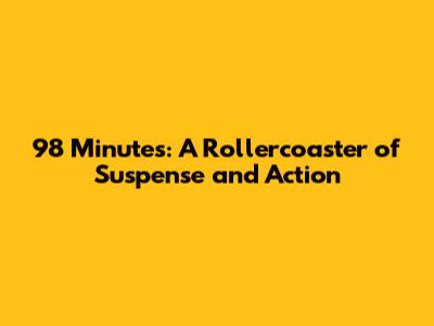 98 Minutes: A Rollercoaster of Suspense and Action