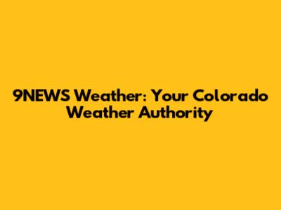 9NEWS Weather: Your Colorado Weather Authority