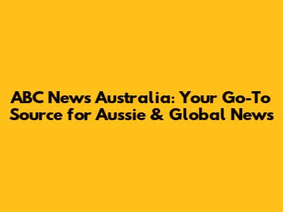 ABC News Australia: Your Go-To Source for Aussie & Global News