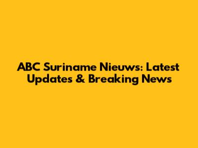 ABC Suriname Nieuws: Latest Updates & Breaking News