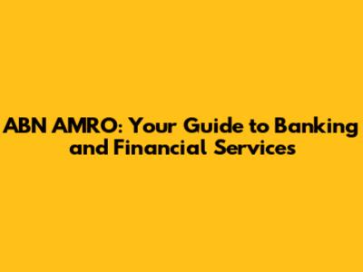 ABN AMRO: Your Guide to Banking and Financial Services