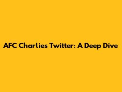 AFC Charlie's Twitter: A Deep Dive
