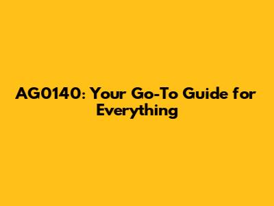 AG0140: Your Go-To Guide for Everything
