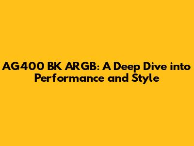 AG400 BK ARGB: A Deep Dive into Performance and Style