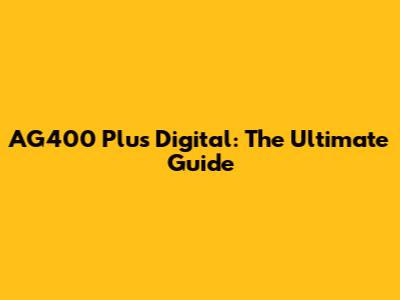 AG400 Plus Digital: The Ultimate Guide