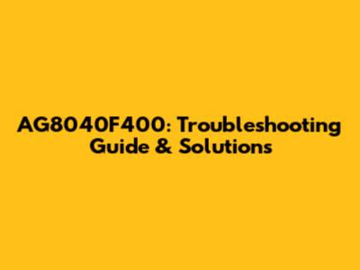 AG8040F400: Troubleshooting Guide & Solutions