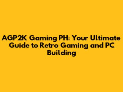 AGP2K Gaming PH: Your Ultimate Guide to Retro Gaming and PC Building