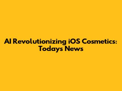 AI Revolutionizing iOS Cosmetics: Today's News