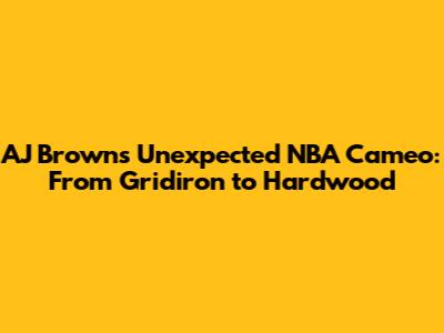 AJ Brown's Unexpected NBA Cameo: From Gridiron to Hardwood