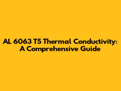 AL 6063 T5 Thermal Conductivity: A Comprehensive Guide