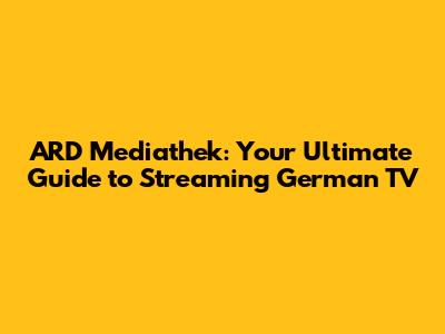 ARD Mediathek: Your Ultimate Guide to Streaming German TV