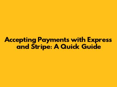 Accepting Payments with Express and Stripe: A Quick Guide