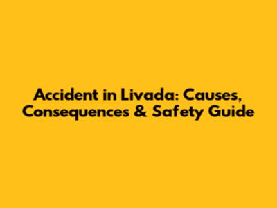 Accident in Livada: Causes, Consequences & Safety Guide