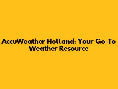 AccuWeather Holland: Your Go-To Weather Resource