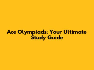 Ace Olympiads: Your Ultimate Study Guide