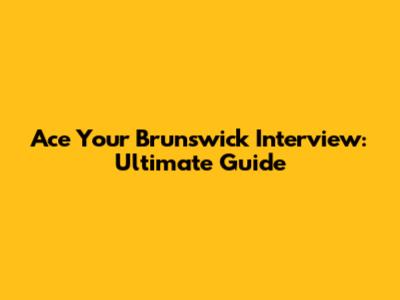 Ace Your Brunswick Interview: Ultimate Guide