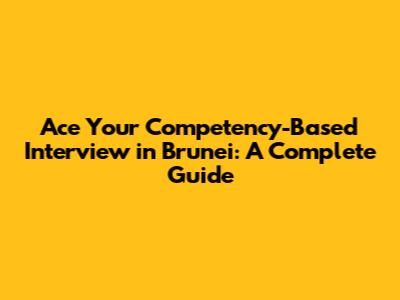 Ace Your Competency-Based Interview in Brunei: A Complete Guide