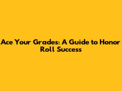 Ace Your Grades: A Guide to Honor Roll Success