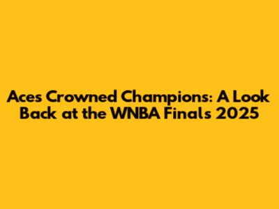 Aces Crowned Champions: A Look Back at the WNBA Finals 2025